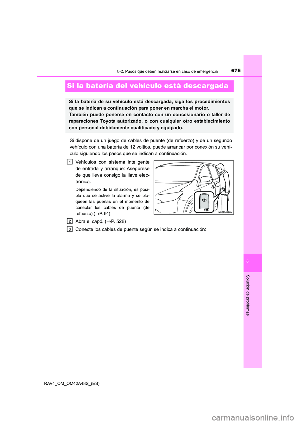 TOYOTA RAV4 2016  Manual del propietario (in Spanish) 6758-2. Pasos que deben realizarse en caso de emergencia
8
Solución de problemas
RAV4_OM_OM42A48S_(ES)
Si la batería del vehículo está descargada
Si dispone de un juego de cables de puente (de ref