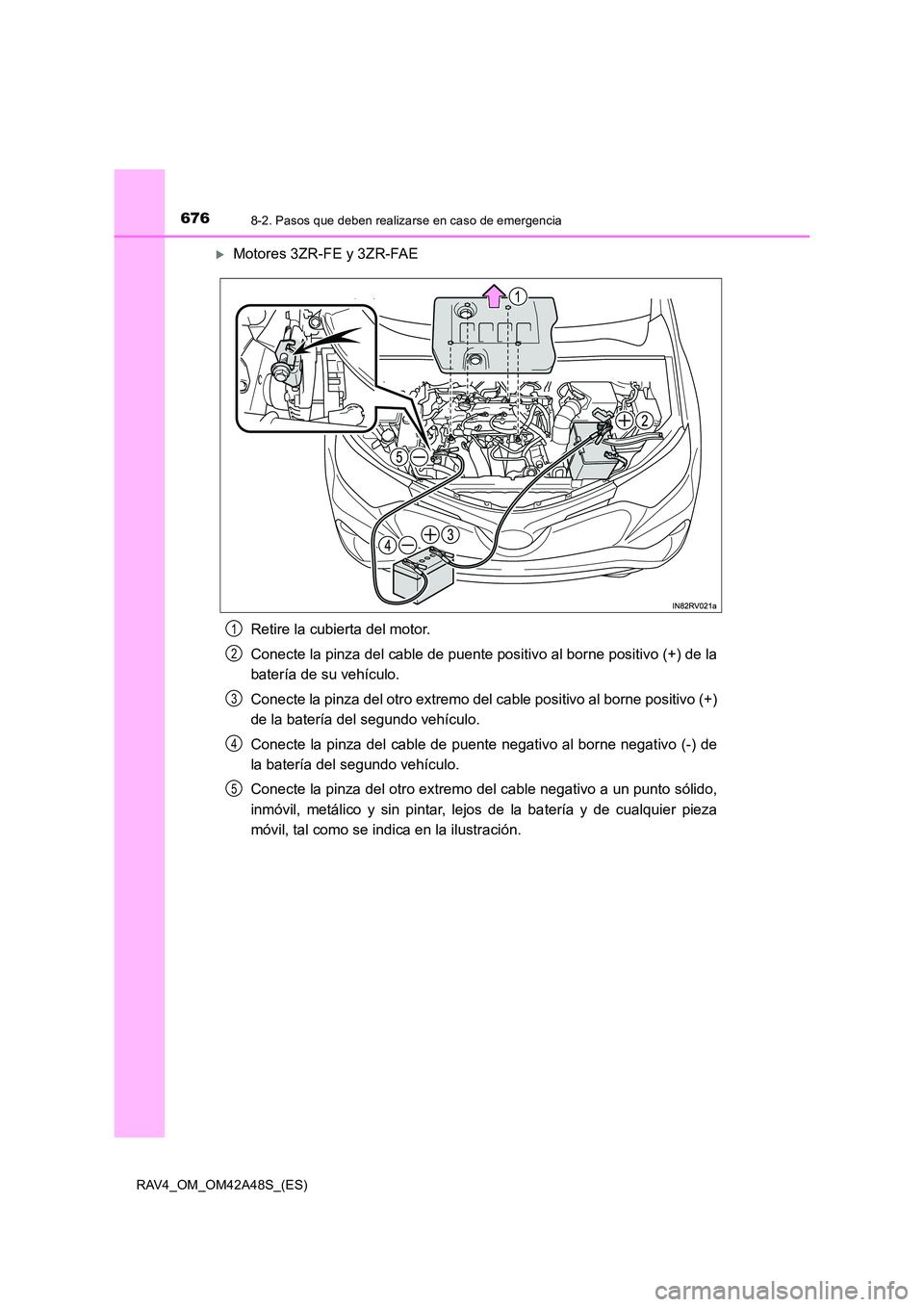 TOYOTA RAV4 2016  Manual del propietario (in Spanish) 6768-2. Pasos que deben realizarse en caso de emergencia
RAV4_OM_OM42A48S_(ES)
�XMotores 3ZR-FE y 3ZR-FAERetire la cubierta del motor.
Conecte la pinza del cable de puente positivo al borne positivo (