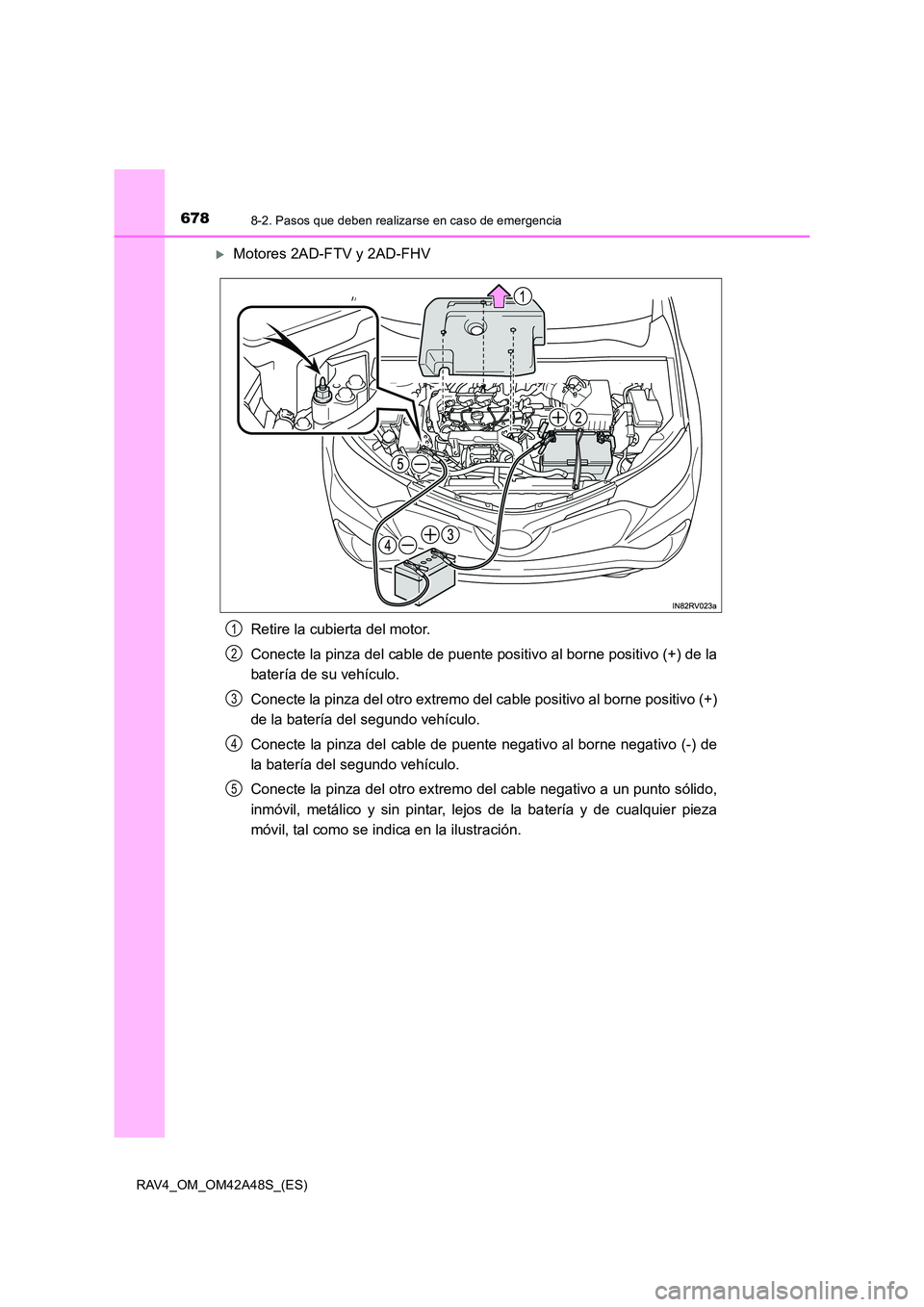 TOYOTA RAV4 2016  Manual del propietario (in Spanish) 6788-2. Pasos que deben realizarse en caso de emergencia
RAV4_OM_OM42A48S_(ES)
�XMotores 2AD-FTV y 2AD-FHVRetire la cubierta del motor.
Conecte la pinza del cable de puente positivo al borne positivo 