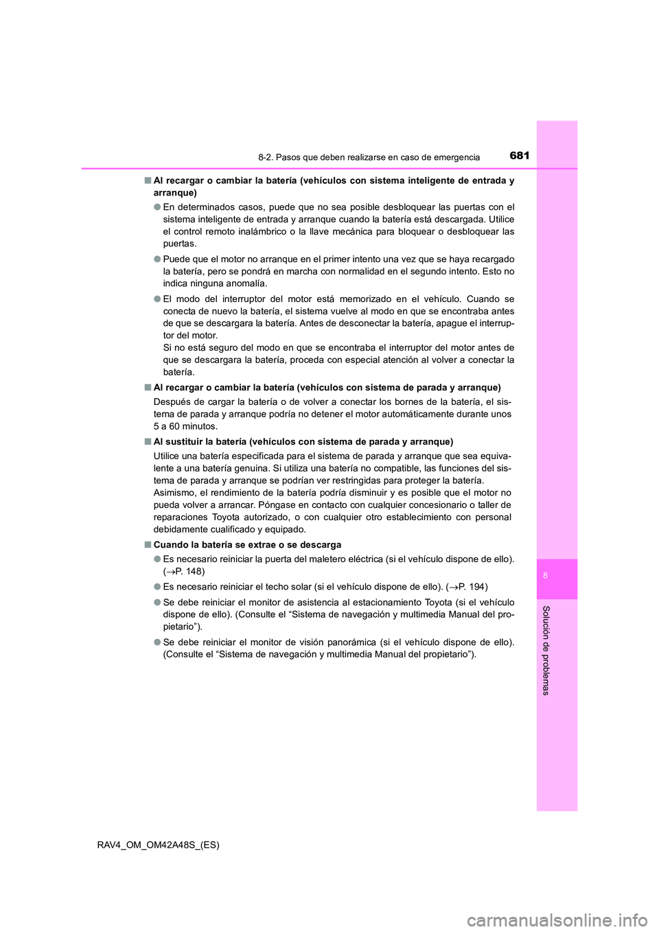 TOYOTA RAV4 2016  Manual del propietario (in Spanish) 6818-2. Pasos que deben realizarse en caso de emergencia
8
Solución de problemas
RAV4_OM_OM42A48S_(ES)■
Al recargar o cambiar la batería (vehículos con sistema inteligente de entrada y
arranque)
