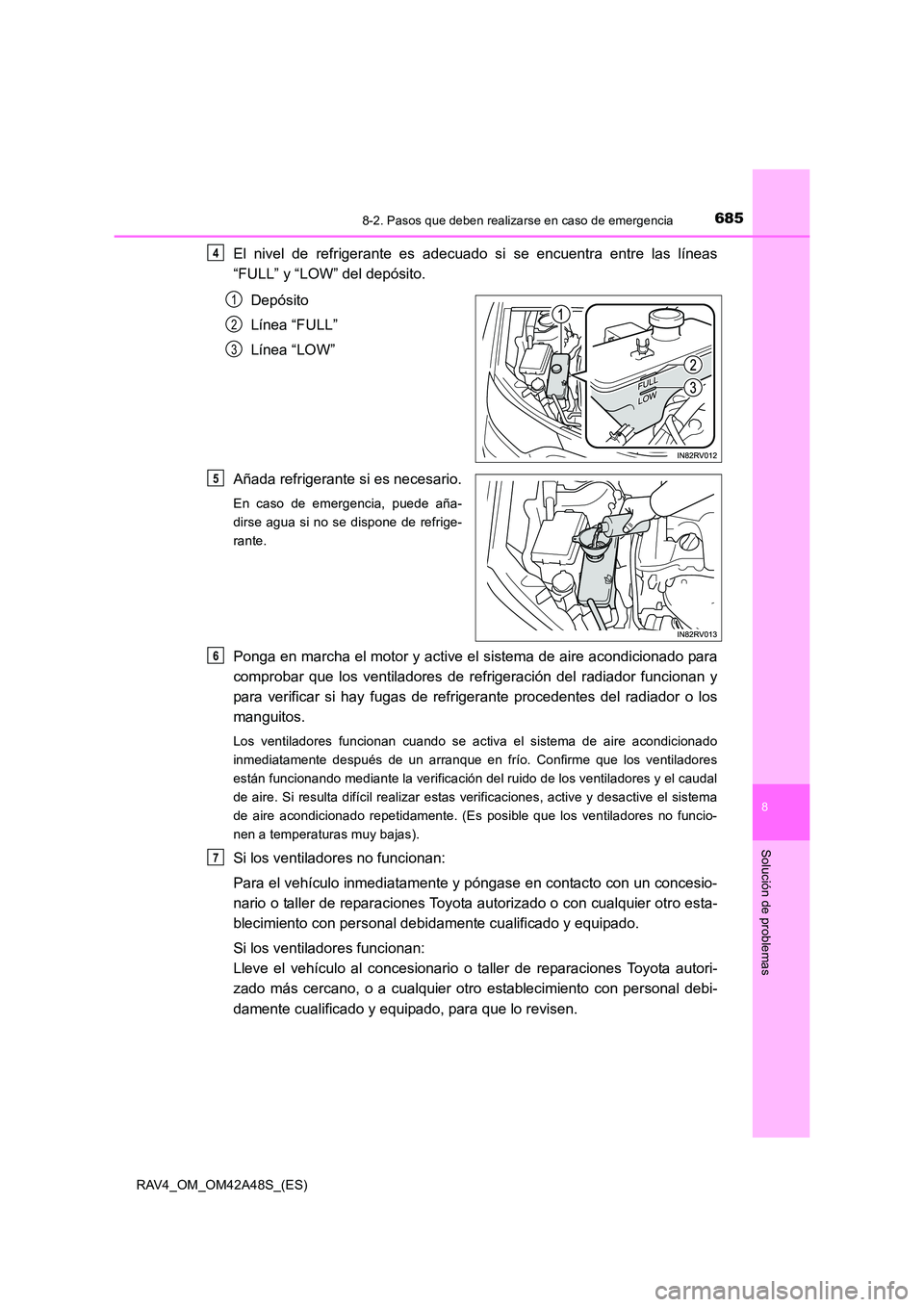 TOYOTA RAV4 2016  Manual del propietario (in Spanish) 6858-2. Pasos que deben realizarse en caso de emergencia
8
Solución de problemas
RAV4_OM_OM42A48S_(ES)
El nivel de refrigerante es adecuado si se encuentra entre las líneas
“FULL” y “LOW” de