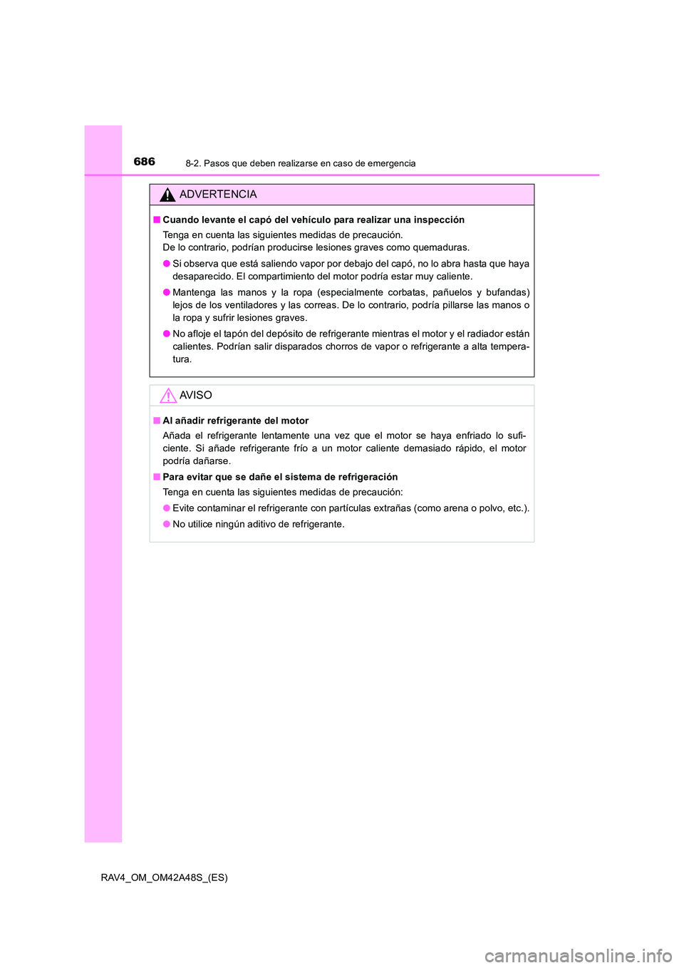 TOYOTA RAV4 2016  Manual del propietario (in Spanish) 6868-2. Pasos que deben realizarse en caso de emergencia
RAV4_OM_OM42A48S_(ES)
ADVERTENCIA
■Cuando levante el capó del vehículo para realizar una inspección
Tenga en cuenta las siguientes medidas