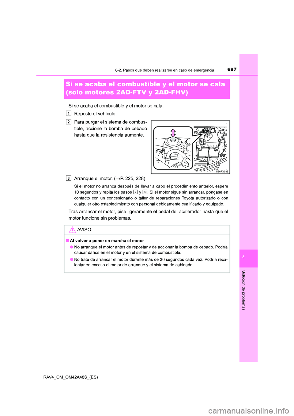 TOYOTA RAV4 2016  Manual del propietario (in Spanish) 6878-2. Pasos que deben realizarse en caso de emergencia
8
Solución de problemas
RAV4_OM_OM42A48S_(ES)
Si se acaba el combustible y el motor se cala 
(solo motores 2AD-FTV y 2AD-FHV)
Si se acaba el c