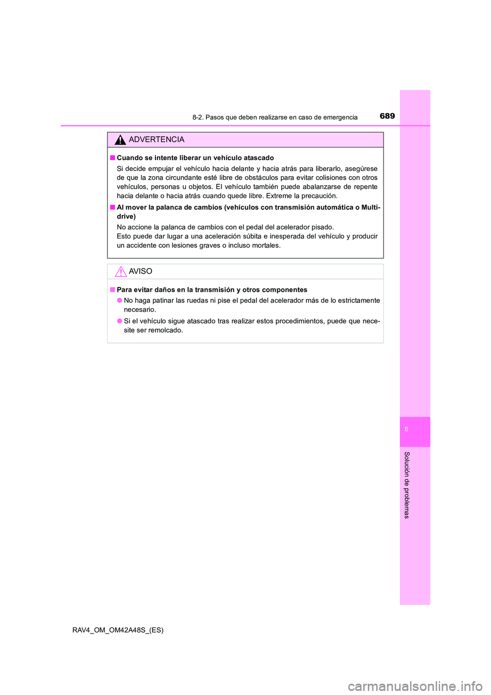 TOYOTA RAV4 2016  Manual del propietario (in Spanish) 6898-2. Pasos que deben realizarse en caso de emergencia
8
Solución de problemas
RAV4_OM_OM42A48S_(ES)
ADVERTENCIA
■Cuando se intente liberar un vehículo atascado
Si decide empujar el vehículo ha