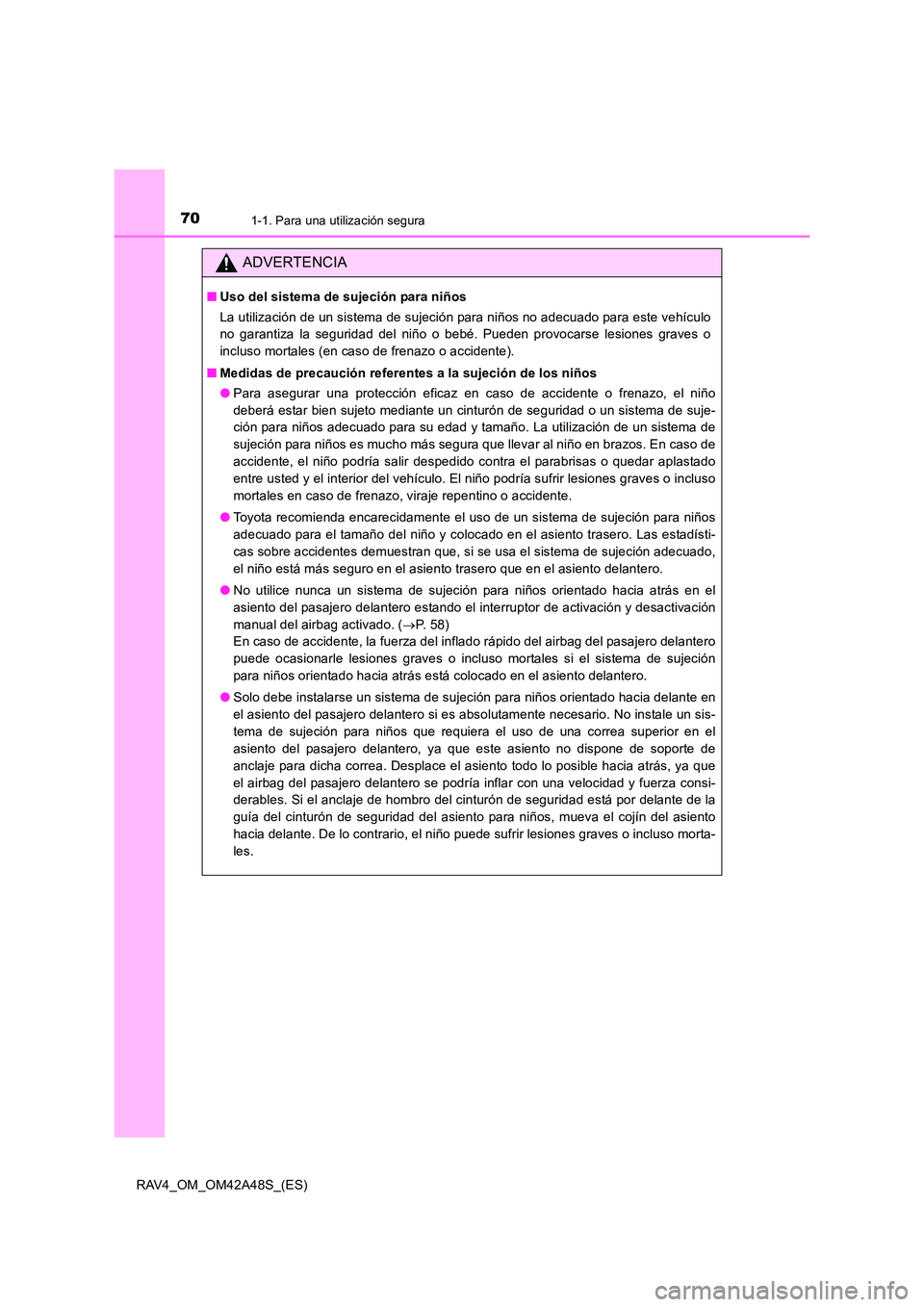 TOYOTA RAV4 2016 Manual del propietario (in Spanish) 701-1. Para una utilización segura
RAV4_OM_OM42A48S_(ES)
ADVERTENCIA
■Uso del sistema de sujeción para niños
La utilización de un sistema de sujeción para niños no adecuado para este vehículo TOYOTA RAV4 2016 Manual del propietario (in Spanish) 701-1. Para una utilización segura
RAV4_OM_OM42A48S_(ES)
ADVERTENCIA
■Uso del sistema de sujeción para niños
La utilización de un sistema de sujeción para niños no adecuado para este vehículo