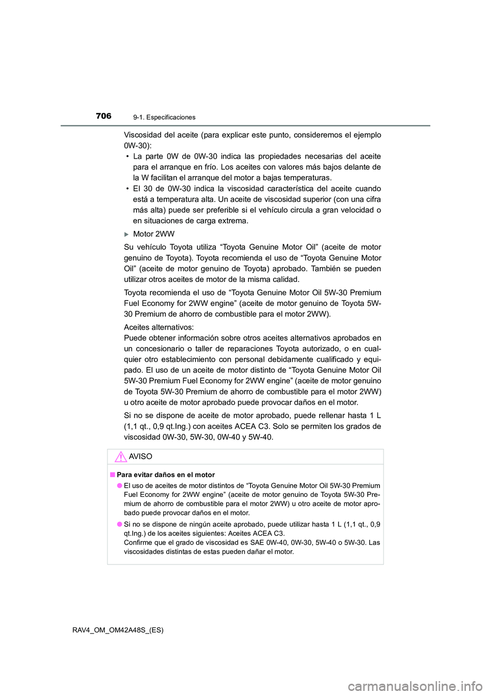 TOYOTA RAV4 2016  Manual del propietario (in Spanish) 7069-1. Especificaciones
RAV4_OM_OM42A48S_(ES)
Viscosidad del aceite (para explicar este punto, consideremos el ejemplo
0W-30):• La parte 0W de 0W-30 indica las propiedades necesarias del aceite par
