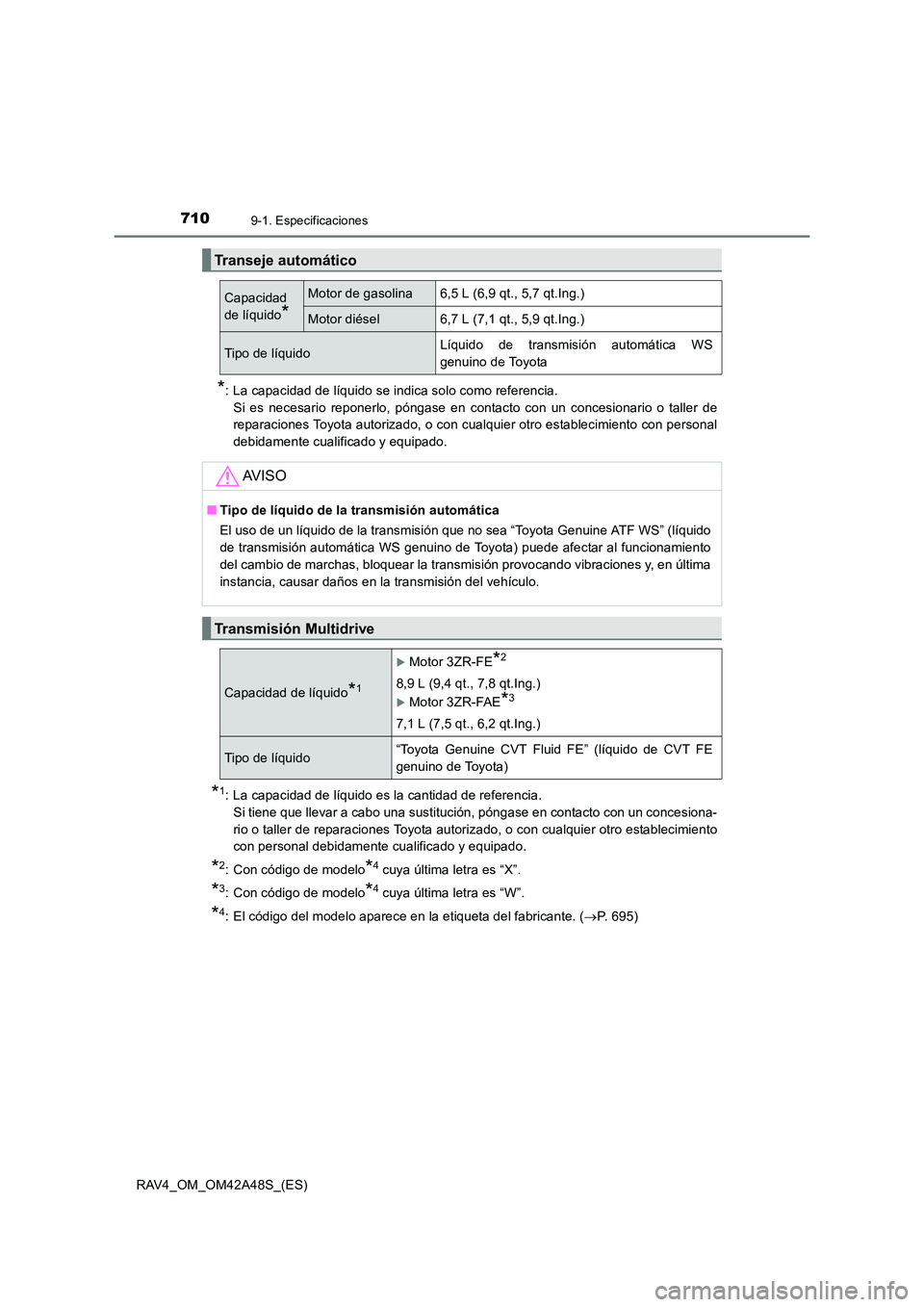 TOYOTA RAV4 2016  Manual del propietario (in Spanish) 7109-1. Especificaciones
RAV4_OM_OM42A48S_(ES)
*: La capacidad de líquido se indica solo como referencia. Si es necesario reponerlo, póngase en contacto con un concesionario o taller de
reparaciones