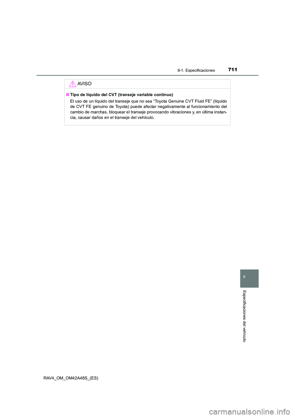 TOYOTA RAV4 2016  Manual del propietario (in Spanish) 7119-1. Especificaciones
RAV4_OM_OM42A48S_(ES)
9
Especificaciones del vehículo
AV I S O
■Tipo de líquido del CVT (transeje variable continuo)
El uso de un líquido del transeje que no sea “Toyot