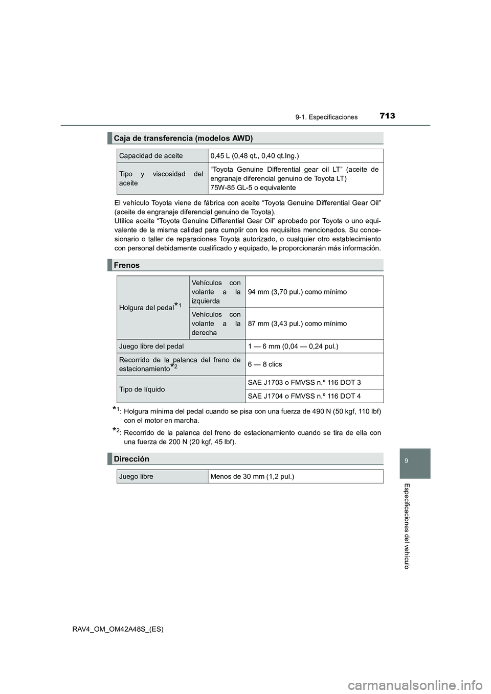 TOYOTA RAV4 2016  Manual del propietario (in Spanish) 7139-1. Especificaciones
RAV4_OM_OM42A48S_(ES)
9
Especificaciones del vehículo
El vehículo Toyota viene de fábrica con aceite “Toyota Genuine Differential Gear Oil”
(aceite de engranaje diferen