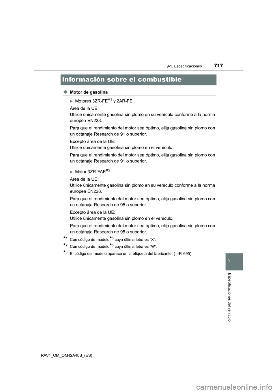 TOYOTA RAV4 2016  Manual del propietario (in Spanish) 7179-1. Especificaciones
RAV4_OM_OM42A48S_(ES)
9
Especificaciones del vehículo
Infor mación sobre el combustible
◆Motor de gasolina
�XMotores 3ZR-FE*1 y 2AR-FE
Área de la UE: 
Utilice únicamente