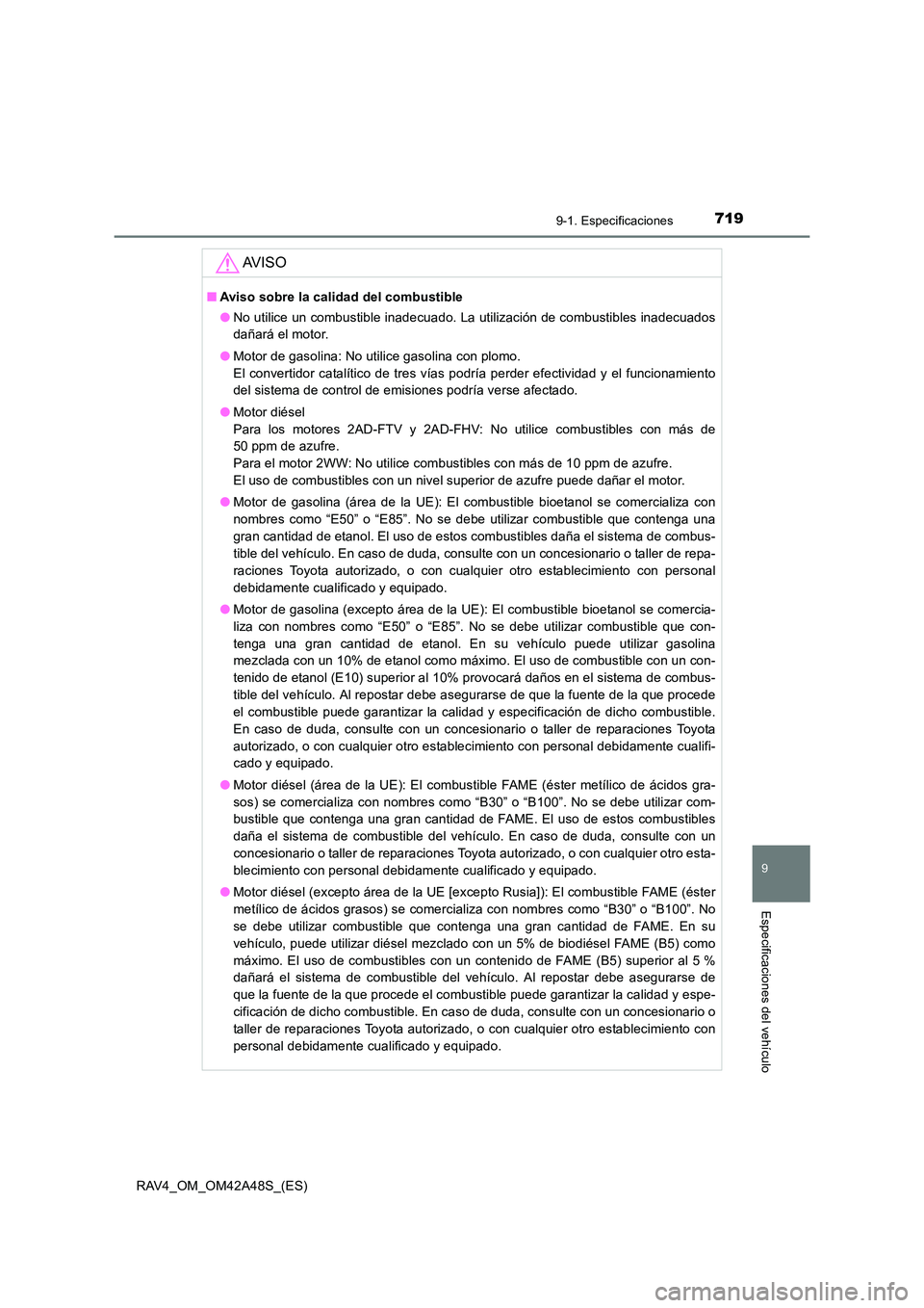 TOYOTA RAV4 2016  Manual del propietario (in Spanish) 7199-1. Especificaciones
RAV4_OM_OM42A48S_(ES)
9
Especificaciones del vehículo
AV I S O
■Aviso sobre la calidad del combustible
●No utilice un combustible inadecuado. La utilización de combustib