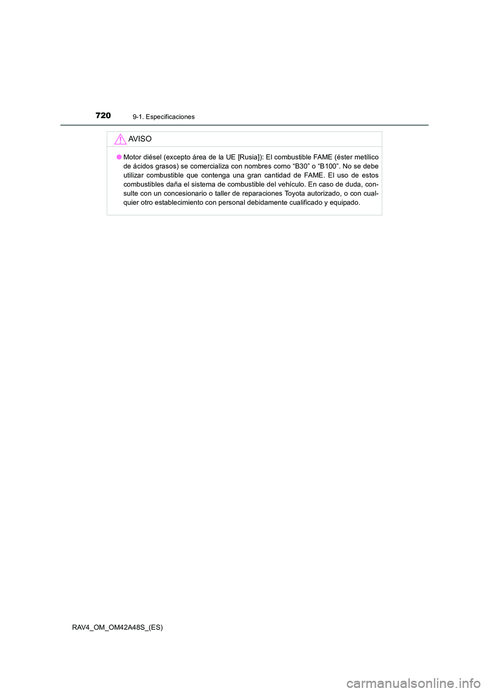 TOYOTA RAV4 2016  Manual del propietario (in Spanish) 7209-1. Especificaciones
RAV4_OM_OM42A48S_(ES)
AV I S O
●Motor diésel (excepto área de la UE [Rusia]): El combustible FAME (éster metílico
de ácidos grasos) se comercializa con nombres como “