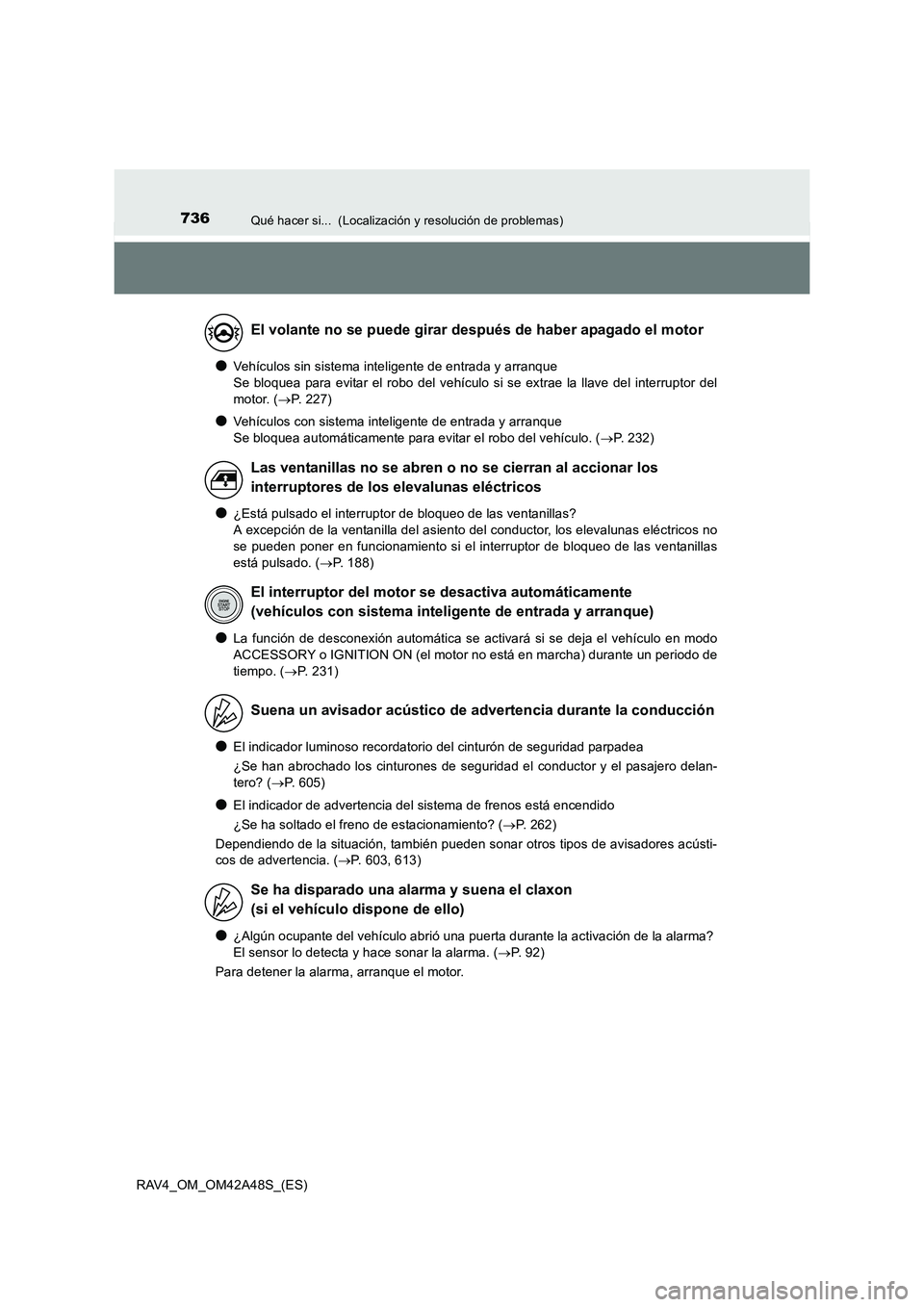 TOYOTA RAV4 2016 Manual del propietario (in Spanish) 736Qué hacer si... (Localización y resolución de problemas)
RAV4_OM_OM42A48S_(ES)
●Vehículos sin sistema inteligente de entrada y arranque
Se bloquea para evitar el robo del vehículo si se ex TOYOTA RAV4 2016 Manual del propietario (in Spanish) 736Qué hacer si... (Localización y resolución de problemas)
RAV4_OM_OM42A48S_(ES)
●Vehículos sin sistema inteligente de entrada y arranque
Se bloquea para evitar el robo del vehículo si se ex