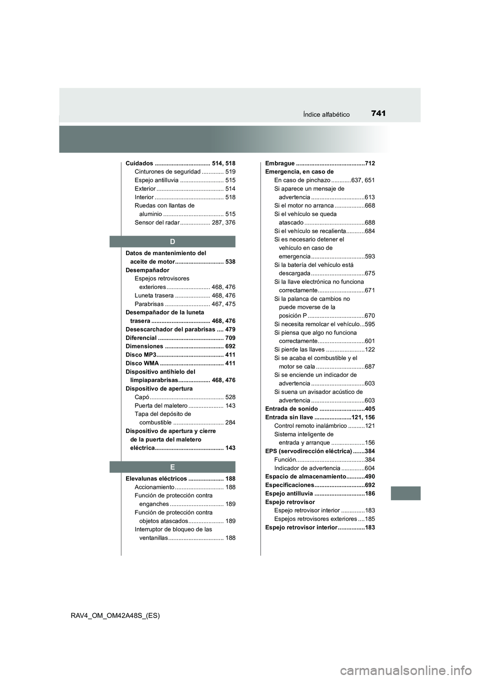 TOYOTA RAV4 2016 Manual del propietario (in Spanish) 741Índice alfabético
RAV4_OM_OM42A48S_(ES)
Cuidados ................................. 514, 518Cinturones de seguridad ............. 519
Espejo antilluvia .......................... 515
Exterior .... TOYOTA RAV4 2016 Manual del propietario (in Spanish) 741Índice alfabético
RAV4_OM_OM42A48S_(ES)
Cuidados ................................. 514, 518Cinturones de seguridad ............. 519
Espejo antilluvia .......................... 515
Exterior ....