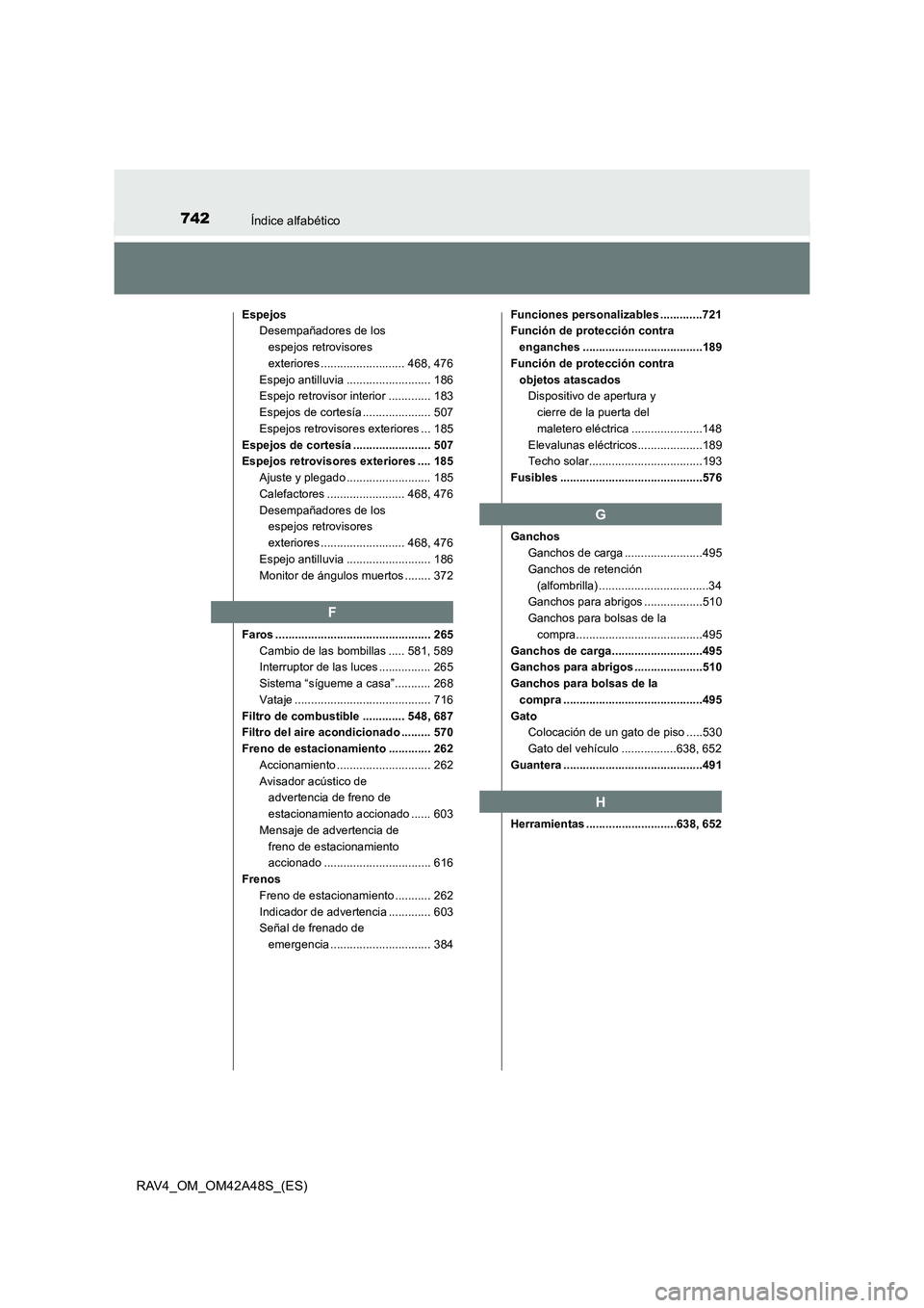 TOYOTA RAV4 2016 Manual del propietario (in Spanish) 742Índice alfabético
RAV4_OM_OM42A48S_(ES)
EspejosDesempañadores de los
espejos retrovisores
exteriores .......................... 468, 476
Espejo antilluvia .......................... 186
Espejo TOYOTA RAV4 2016 Manual del propietario (in Spanish) 742Índice alfabético
RAV4_OM_OM42A48S_(ES)
EspejosDesempañadores de los
espejos retrovisores
exteriores .......................... 468, 476
Espejo antilluvia .......................... 186
Espejo
