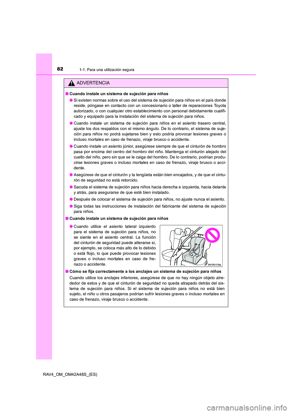 TOYOTA RAV4 2016  Manual del propietario (in Spanish) 821-1. Para una utilización segura
RAV4_OM_OM42A48S_(ES)
ADVERTENCIA
■Cuando instale un sistema de sujeción para niños
●Si existen normas sobre el uso del sistema de sujeción para niños en el