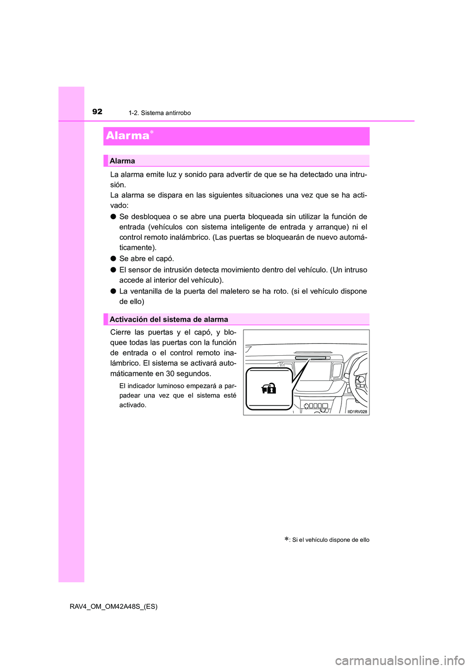 TOYOTA RAV4 2016 Manual del propietario (in Spanish) 921-2. Sistema antirrobo
RAV4_OM_OM42A48S_(ES)
Alar ma∗
La alarma emite luz y sonido para advertir de que se ha detectado una intru-
sión.
La alarma se dispara en las siguientes situaciones una ve TOYOTA RAV4 2016 Manual del propietario (in Spanish) 921-2. Sistema antirrobo
RAV4_OM_OM42A48S_(ES)
Alar ma∗
La alarma emite luz y sonido para advertir de que se ha detectado una intru-
sión.
La alarma se dispara en las siguientes situaciones una ve