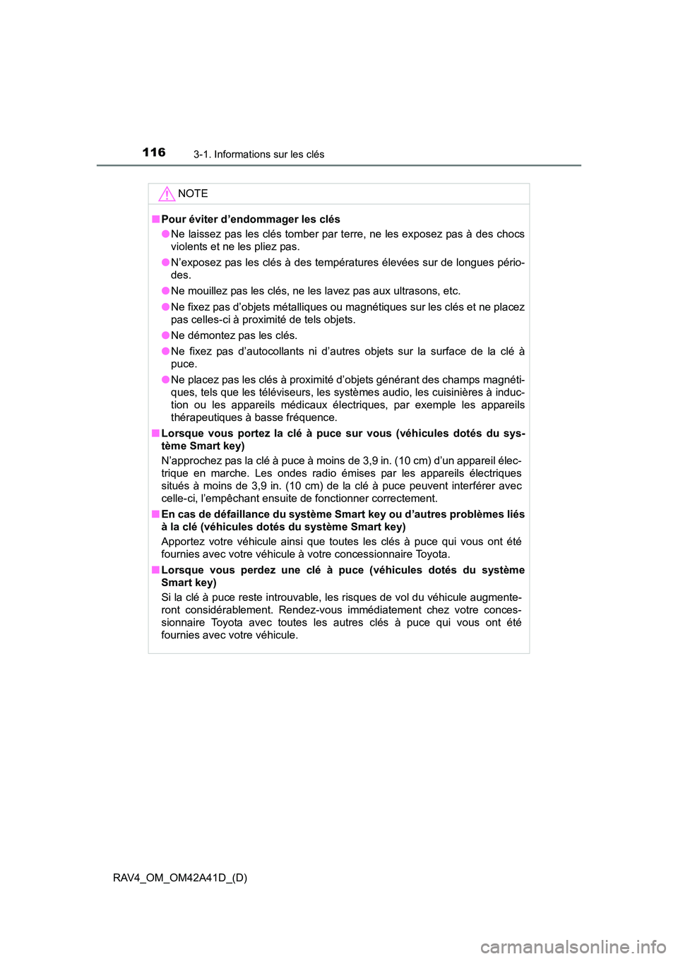 TOYOTA RAV4 2016  Manuel du propriétaire (in French) 116
RAV4_OM_OM42A41D_(D)
3-1. Informations sur les clés
NOTE
■Pour éviter d’endommager les clés
●Ne laissez pas les clés tomber par terre, ne les exposez pas à des chocs
violents et ne les 