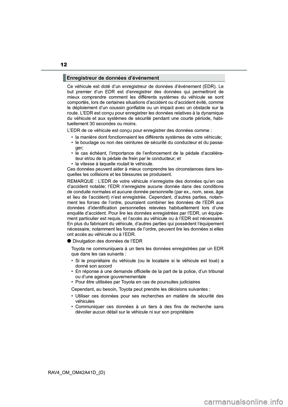 TOYOTA RAV4 2016  Manuel du propriétaire (in French) 12
RAV4_OM_OM42A41D_(D)Ce véhicule est doté d’un enregistreur de données d’événement (EDR). Le
but premier d’un EDR est d’enregistrer des données qui permettront de
mieux comprendre comm