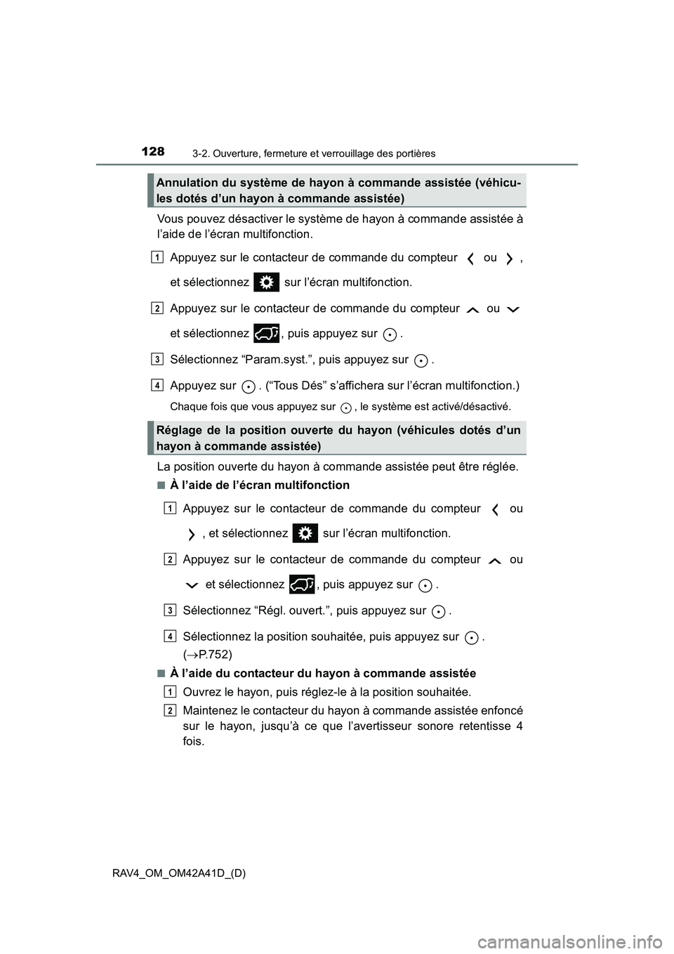 TOYOTA RAV4 2016  Manuel du propriétaire (in French) 128
RAV4_OM_OM42A41D_(D)
3-2. Ouverture, fermeture et verrouillage des portières
Vous pouvez désactiver le système de hayon à commande assistée à
l’aide de l’écran multifonction.Appuyez sur