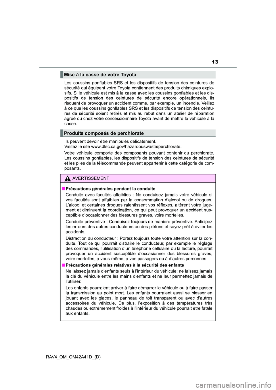 TOYOTA RAV4 2016  Manuel du propriétaire (in French) RAV4_OM_OM42A41D_(D)
13
Les coussins gonflables SRS et les dispositifs de tension des ceintures de
sécurité qui équipent votre Toyota contiennent des produits chimiques explo-
sifs. Si le véhicule