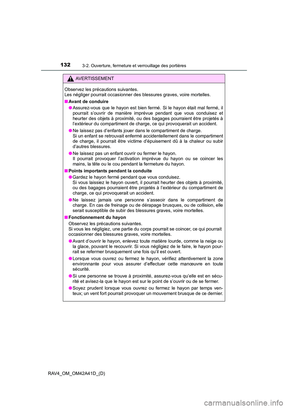 TOYOTA RAV4 2016  Manuel du propriétaire (in French) 132
RAV4_OM_OM42A41D_(D)
3-2. Ouverture, fermeture et verrouillage des portières
AVERTISSEMENT
Observez les précautions suivantes. 
Les négliger pourrait occasionner des blessures graves, voire mor