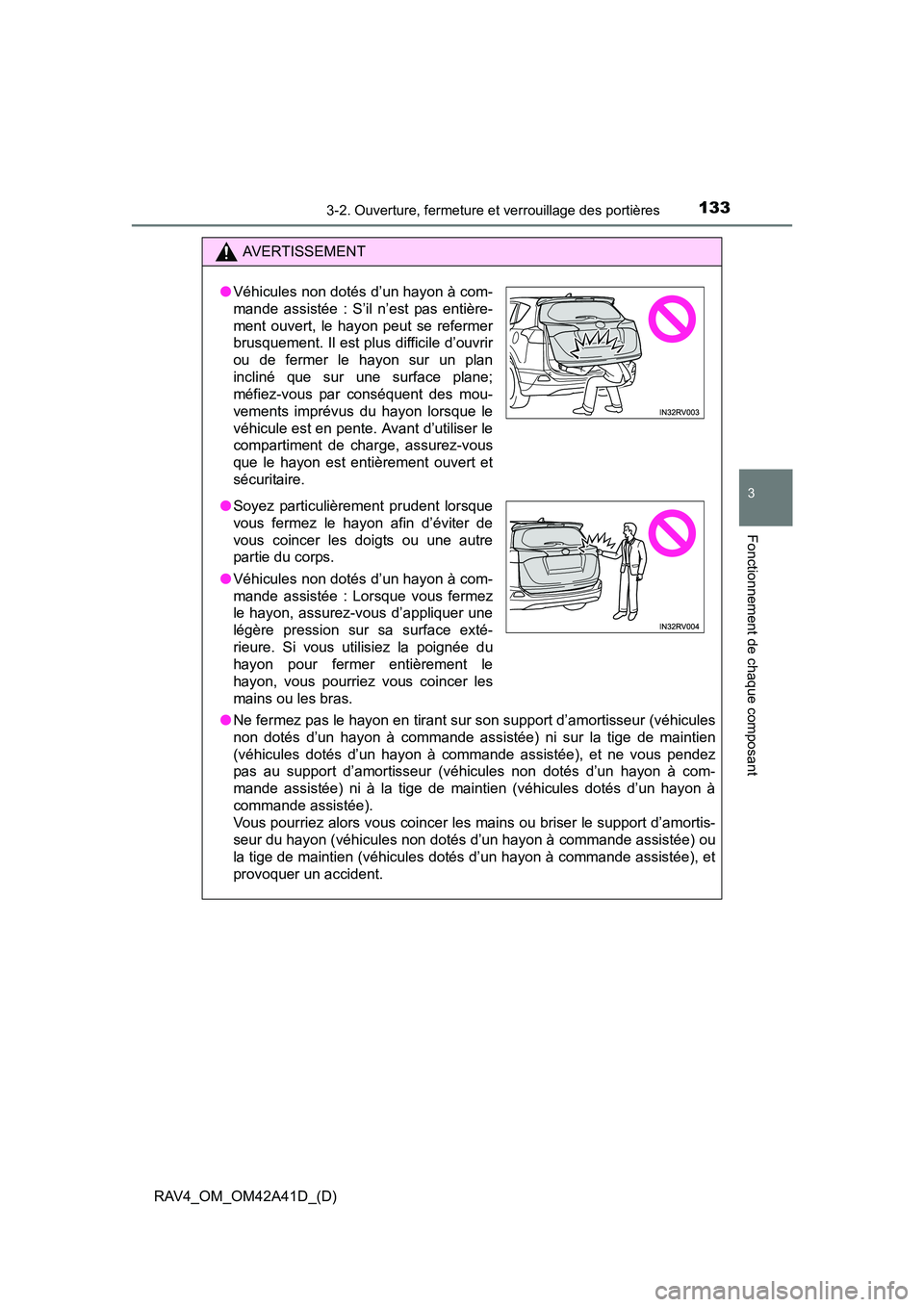 TOYOTA RAV4 2016  Manuel du propriétaire (in French) RAV4_OM_OM42A41D_(D)
1333-2. Ouverture, fermeture et verrouillage des portières
3
Fonctionnement de chaque composant
AVERTISSEMENT
● Ne fermez pas le hayon en tirant sur son support d’amortisseur