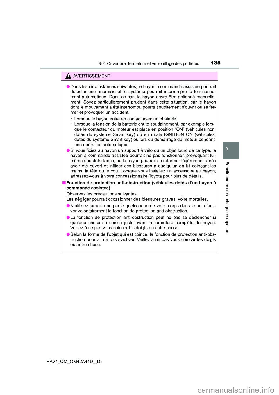 TOYOTA RAV4 2016  Manuel du propriétaire (in French) RAV4_OM_OM42A41D_(D)
1353-2. Ouverture, fermeture et verrouillage des portières
3
Fonctionnement de chaque composant
AVERTISSEMENT
● Dans les circonstances suivantes, le hayon à commande assistée