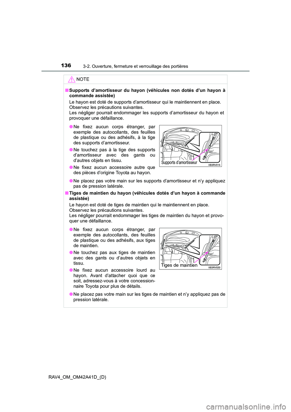 TOYOTA RAV4 2016  Manuel du propriétaire (in French) 136
RAV4_OM_OM42A41D_(D)
3-2. Ouverture, fermeture et verrouillage des portières
NOTE
■Supports d’amortisseur du hayon (véhicules non dotés d’un hayon à
commande assistée)
Le hayon est dot