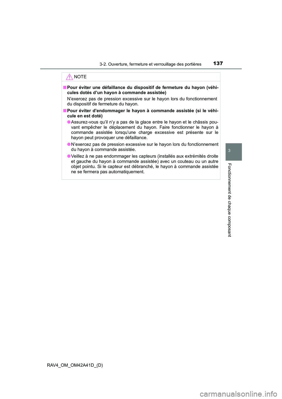 TOYOTA RAV4 2016  Manuel du propriétaire (in French) RAV4_OM_OM42A41D_(D)
1373-2. Ouverture, fermeture et verrouillage des portières
3
Fonctionnement de chaque composant
NOTE
■Pour éviter une défaillance du disp ositif de fermeture du hayon (véhi-