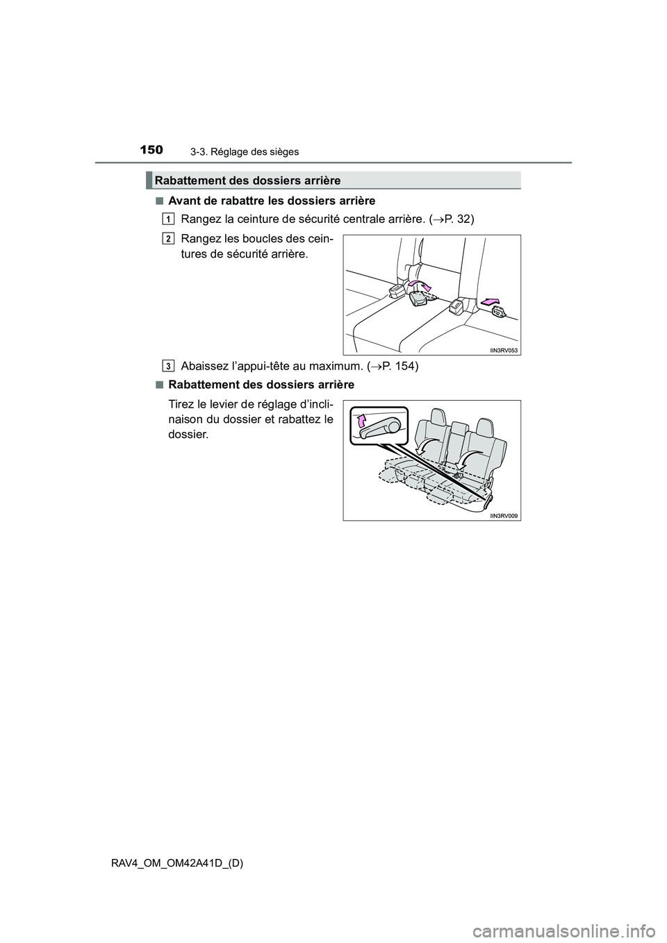 TOYOTA RAV4 2016 Manuel du propriétaire (in French) 150
RAV4_OM_OM42A41D_(D)
3-3. Réglage des sièges
■Avant de rabattre les dossiers arrièreRangez la ceinture de sécurité centrale arrière. ( →P. 32)
Rangez les boucles des cein-
tures de sécu TOYOTA RAV4 2016 Manuel du propriétaire (in French) 150
RAV4_OM_OM42A41D_(D)
3-3. Réglage des sièges
■Avant de rabattre les dossiers arrièreRangez la ceinture de sécurité centrale arrière. ( →P. 32)
Rangez les boucles des cein-
tures de sécu