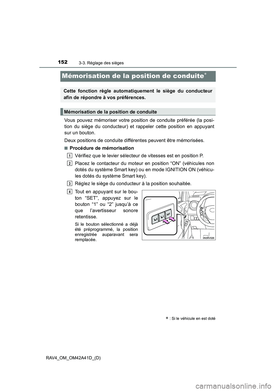 TOYOTA RAV4 2016 Manuel du propriétaire (in French) 152
RAV4_OM_OM42A41D_(D)
3-3. Réglage des sièges
Mémorisation de la position de conduite∗
Vous pouvez mémoriser votre position de conduite préférée (la posi-
tion du siège du conducteur) et TOYOTA RAV4 2016 Manuel du propriétaire (in French) 152
RAV4_OM_OM42A41D_(D)
3-3. Réglage des sièges
Mémorisation de la position de conduite∗
Vous pouvez mémoriser votre position de conduite préférée (la posi-
tion du siège du conducteur) et
