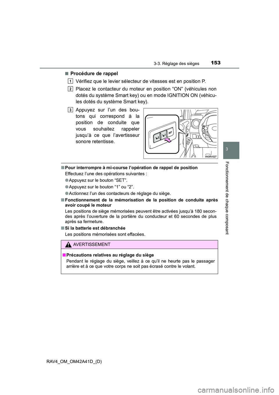 TOYOTA RAV4 2016 Manuel du propriétaire (in French) RAV4_OM_OM42A41D_(D)
1533-3. Réglage des sièges
3
Fonctionnement de chaque composant
■Procédure de rappelVérifiez que le levier sélecteur de vitesses est en position P.
Placez le contacteur du TOYOTA RAV4 2016 Manuel du propriétaire (in French) RAV4_OM_OM42A41D_(D)
1533-3. Réglage des sièges
3
Fonctionnement de chaque composant
■Procédure de rappelVérifiez que le levier sélecteur de vitesses est en position P.
Placez le contacteur du