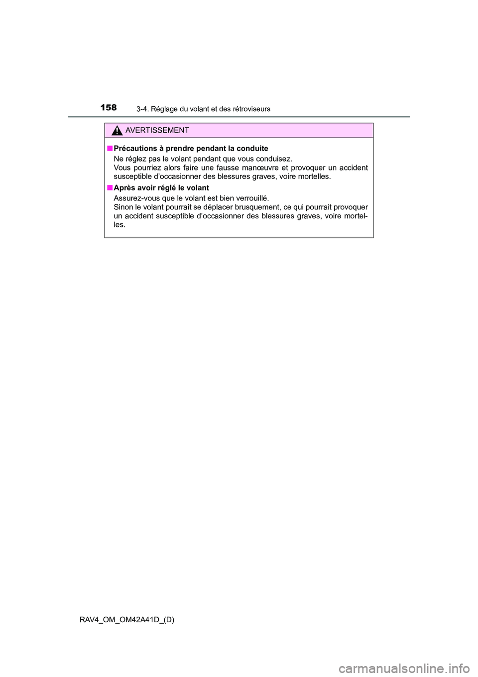 TOYOTA RAV4 2016  Manuel du propriétaire (in French) 1583-4. Réglage du volant et des rétroviseurs
RAV4_OM_OM42A41D_(D)
AVERTISSEMENT
■ Précautions à prendre pendant la conduite
Ne réglez pas le volant pendant que vous conduisez. 
Vous pourriez a