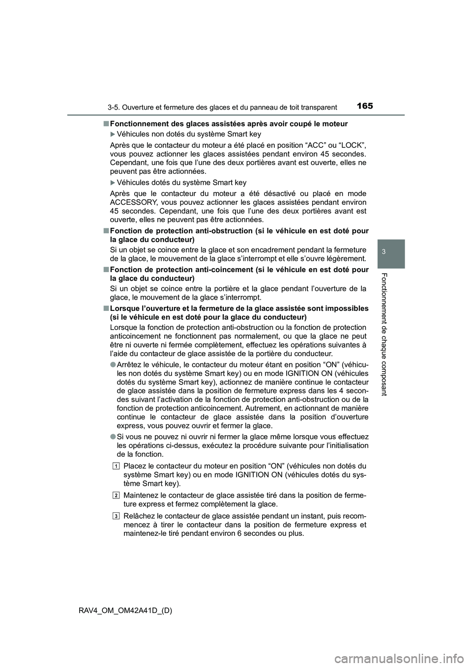 TOYOTA RAV4 2016  Manuel du propriétaire (in French) RAV4_OM_OM42A41D_(D)
1653-5. Ouverture et fermeture des glaces et du panneau de toit transparent
3
Fonctionnement de chaque composant
■Fonctionnement des glaces assistées après avoir coupé le mot