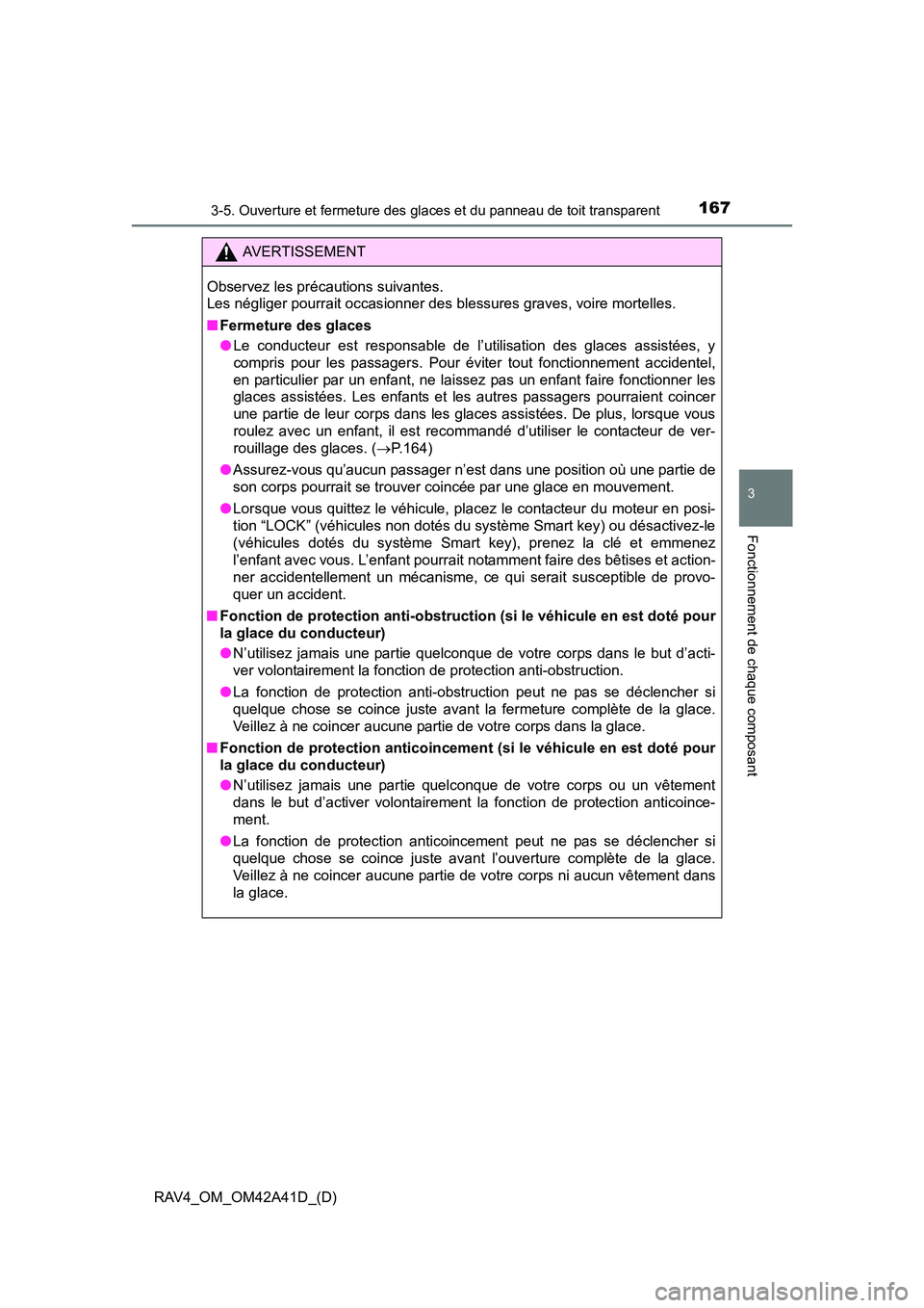 TOYOTA RAV4 2016  Manuel du propriétaire (in French) RAV4_OM_OM42A41D_(D)
1673-5. Ouverture et fermeture des glaces et du panneau de toit transparent
3
Fonctionnement de chaque composant
AVERTISSEMENT
Observez les précautions suivantes. 
Les négliger 