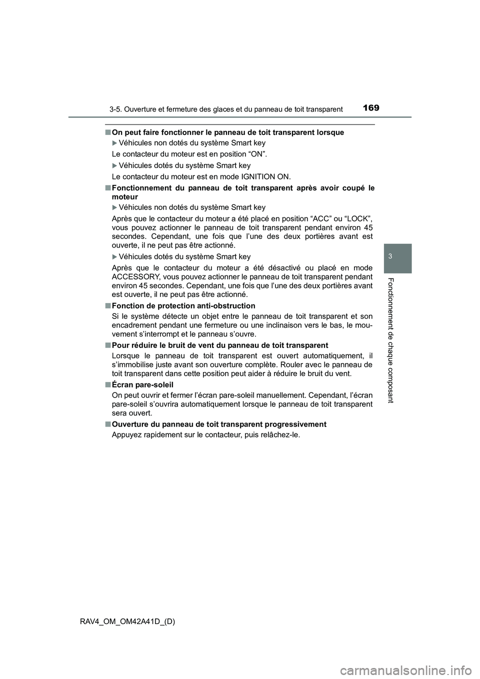 TOYOTA RAV4 2016  Manuel du propriétaire (in French) RAV4_OM_OM42A41D_(D)
1693-5. Ouverture et fermeture des glaces et du panneau de toit transparent
3
Fonctionnement de chaque composant
■On peut faire fonctionner le panneau de toit transparent lorsqu
