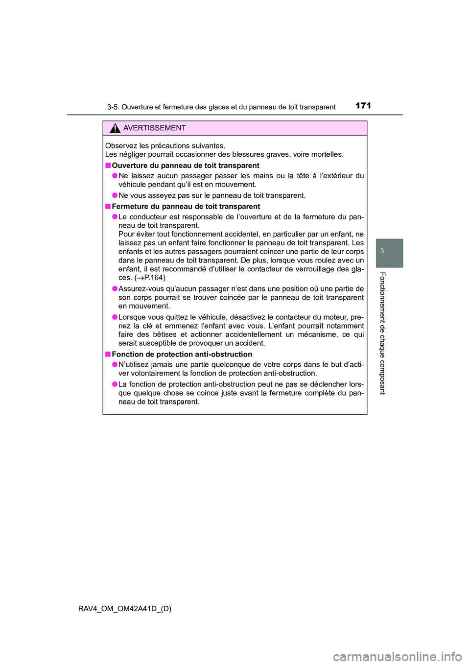 TOYOTA RAV4 2016  Manuel du propriétaire (in French) RAV4_OM_OM42A41D_(D)
1713-5. Ouverture et fermeture des glaces et du panneau de toit transparent
3
Fonctionnement de chaque composant
AVERTISSEMENT
Observez les précautions suivantes. 
Les négliger 