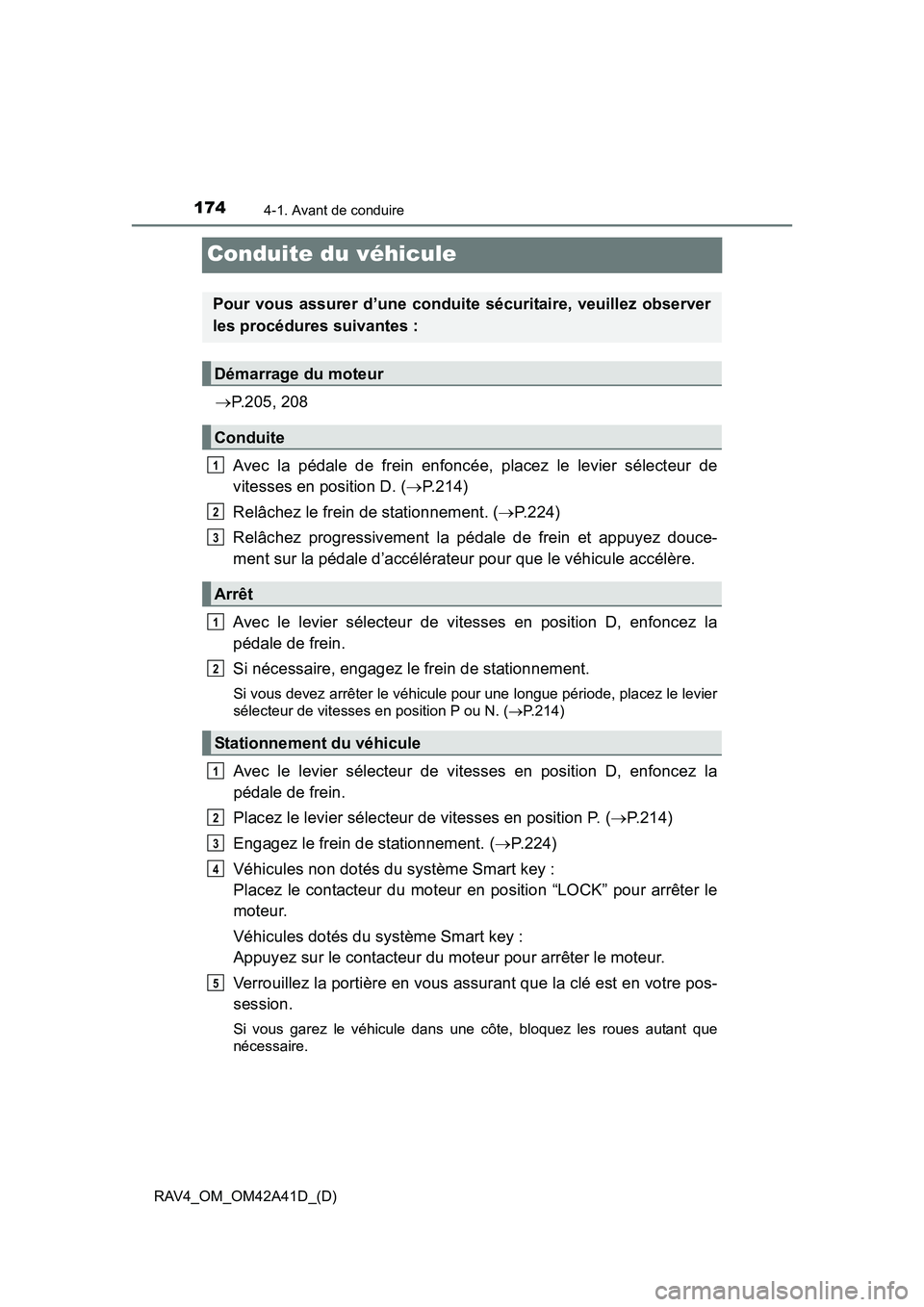 TOYOTA RAV4 2016  Manuel du propriétaire (in French) 174
RAV4_OM_OM42A41D_(D)
4-1. Avant de conduire
Conduite du véhicule
→P.205, 208
Avec la pédale de frein enfoncée, placez le levier sélecteur de
vitesses en position D. ( →P.214)
Relâchez le 