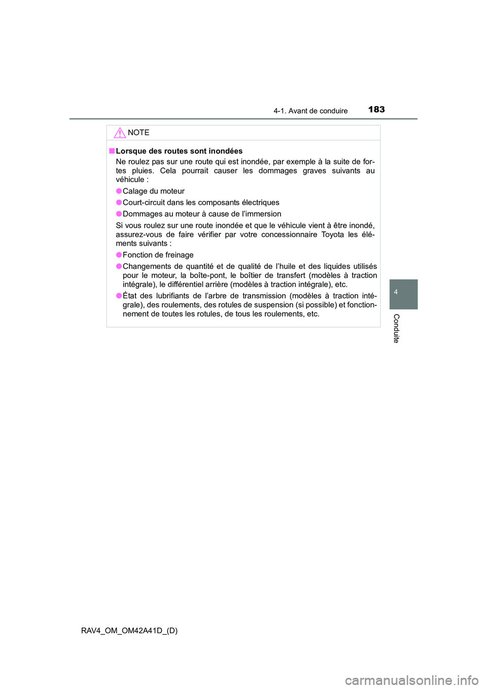 TOYOTA RAV4 2016 Manuel du propriétaire (in French) RAV4_OM_OM42A41D_(D)
1834-1. Avant de conduire
4
Conduite
NOTE
■Lorsque des routes sont inondées
Ne roulez pas sur une route qui est inondée, par exemple à la suite de for-
tes pluies. Cela pourr TOYOTA RAV4 2016 Manuel du propriétaire (in French) RAV4_OM_OM42A41D_(D)
1834-1. Avant de conduire
4
Conduite
NOTE
■Lorsque des routes sont inondées
Ne roulez pas sur une route qui est inondée, par exemple à la suite de for-
tes pluies. Cela pourr