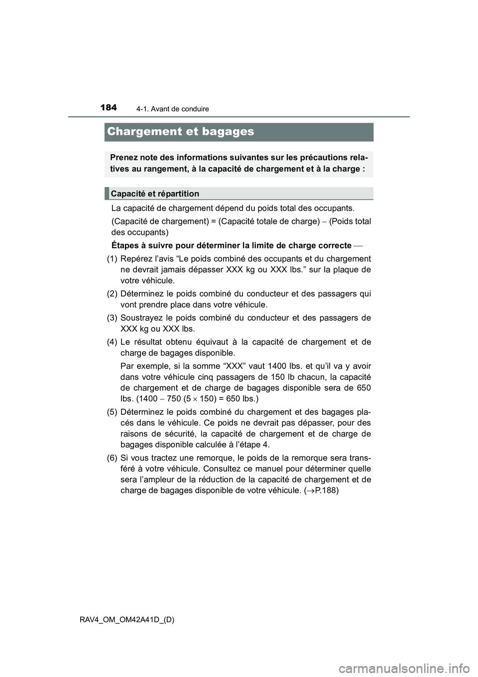 TOYOTA RAV4 2016 Manuel du propriétaire (in French) 184
RAV4_OM_OM42A41D_(D)
4-1. Avant de conduire
Chargement et bagages
La capacité de chargement dépend du poids total des occupants.
(Capacité de chargement) = (Capacité totale de charge) − (Po TOYOTA RAV4 2016 Manuel du propriétaire (in French) 184
RAV4_OM_OM42A41D_(D)
4-1. Avant de conduire
Chargement et bagages
La capacité de chargement dépend du poids total des occupants.
(Capacité de chargement) = (Capacité totale de charge) − (Po