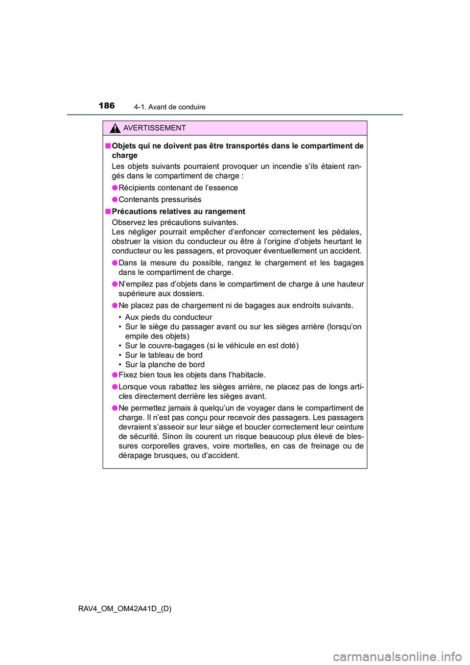 TOYOTA RAV4 2016 Manuel du propriétaire (in French) 186
RAV4_OM_OM42A41D_(D)
4-1. Avant de conduire
AVERTISSEMENT
■
Objets qui ne doivent pas être transportés dans le compartiment de
charge
Les objets suivants pourraient provoquer un incendie s’i TOYOTA RAV4 2016 Manuel du propriétaire (in French) 186
RAV4_OM_OM42A41D_(D)
4-1. Avant de conduire
AVERTISSEMENT
■
Objets qui ne doivent pas être transportés dans le compartiment de
charge
Les objets suivants pourraient provoquer un incendie s’i