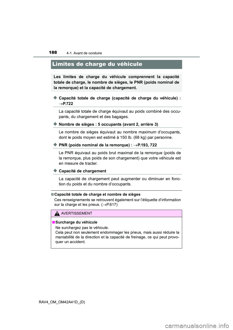 TOYOTA RAV4 2016 Manuel du propriétaire (in French) 188
RAV4_OM_OM42A41D_(D)
4-1. Avant de conduire
Limites de charge du véhicule
◆Capacité totale de charge (capacité de charge du véhicule) :
→P. 7 2 2
La capacité totale de charge équivaut au TOYOTA RAV4 2016 Manuel du propriétaire (in French) 188
RAV4_OM_OM42A41D_(D)
4-1. Avant de conduire
Limites de charge du véhicule
◆Capacité totale de charge (capacité de charge du véhicule) :
→P. 7 2 2
La capacité totale de charge équivaut au