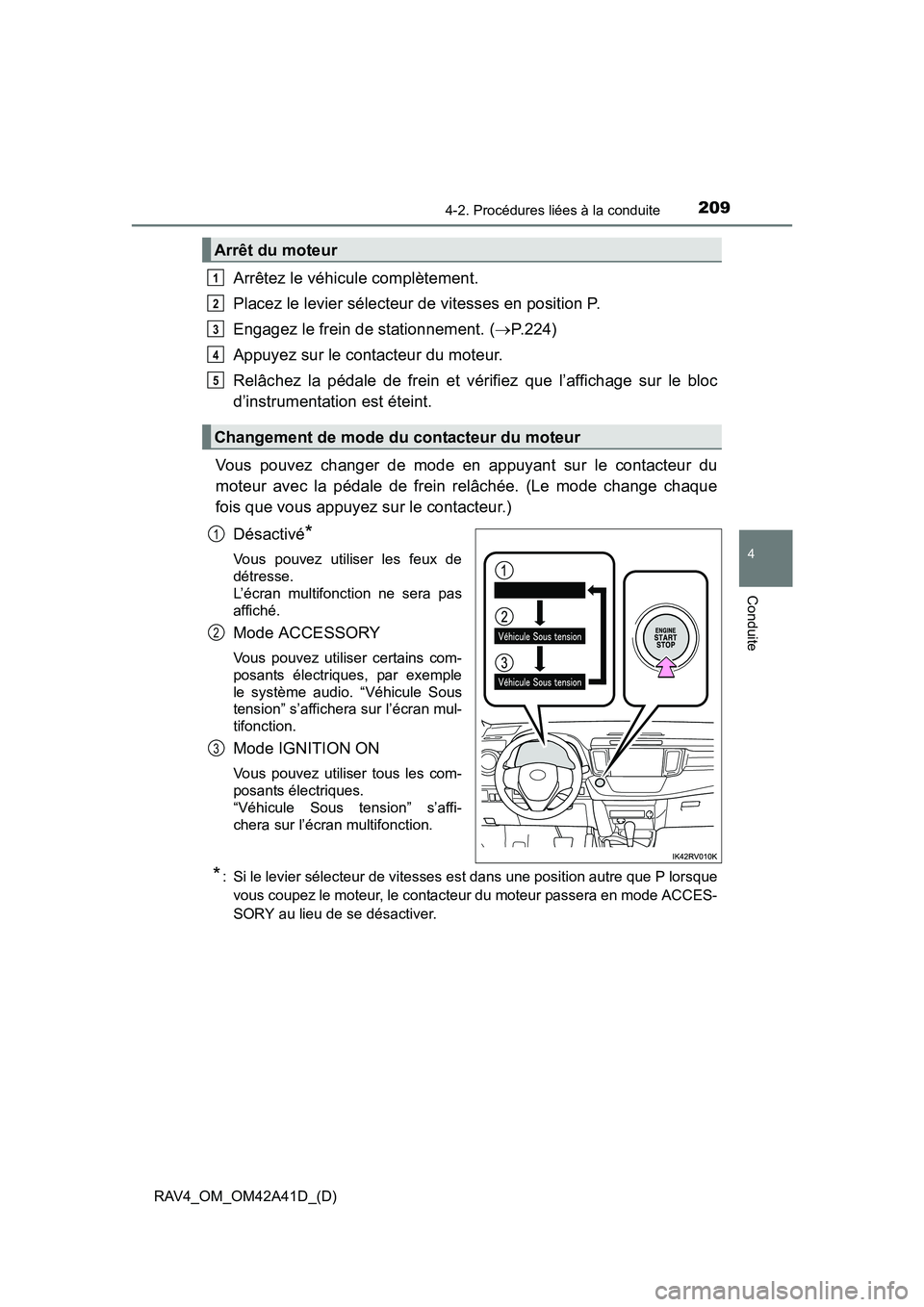 TOYOTA RAV4 2016 Manuel du propriétaire (in French) RAV4_OM_OM42A41D_(D)
2094-2. Procédures liées à la conduite
4
Conduite
Arrêtez le véhicule complètement.
Placez le levier sélecteur de vitesses en position P.
Engagez le frein de stationnement. TOYOTA RAV4 2016 Manuel du propriétaire (in French) RAV4_OM_OM42A41D_(D)
2094-2. Procédures liées à la conduite
4
Conduite
Arrêtez le véhicule complètement.
Placez le levier sélecteur de vitesses en position P.
Engagez le frein de stationnement.