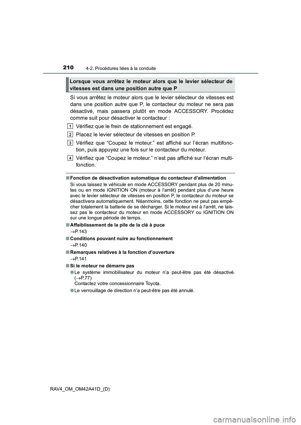 TOYOTA RAV4 2016 Manuel du propriétaire (in French) 210
RAV4_OM_OM42A41D_(D)
4-2. Procédures liées à la conduite
Si vous arrêtez le moteur alors que le levier sélecteur de vitesses est
dans une position autre que P, le contacteur du moteur ne sera TOYOTA RAV4 2016 Manuel du propriétaire (in French) 210
RAV4_OM_OM42A41D_(D)
4-2. Procédures liées à la conduite
Si vous arrêtez le moteur alors que le levier sélecteur de vitesses est
dans une position autre que P, le contacteur du moteur ne sera