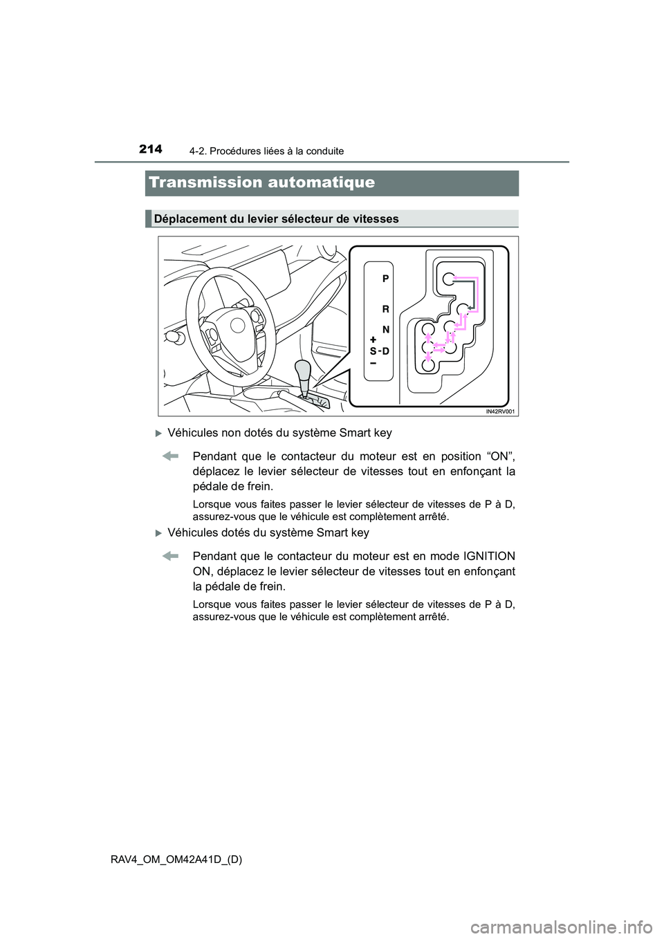 TOYOTA RAV4 2016  Manuel du propriétaire (in French) 214
RAV4_OM_OM42A41D_(D)
4-2. Procédures liées à la conduite
Transmission automatique
�XVéhicules non dotés du système Smart keyPendant que le contacteur du moteur est en position “ON”,
dép