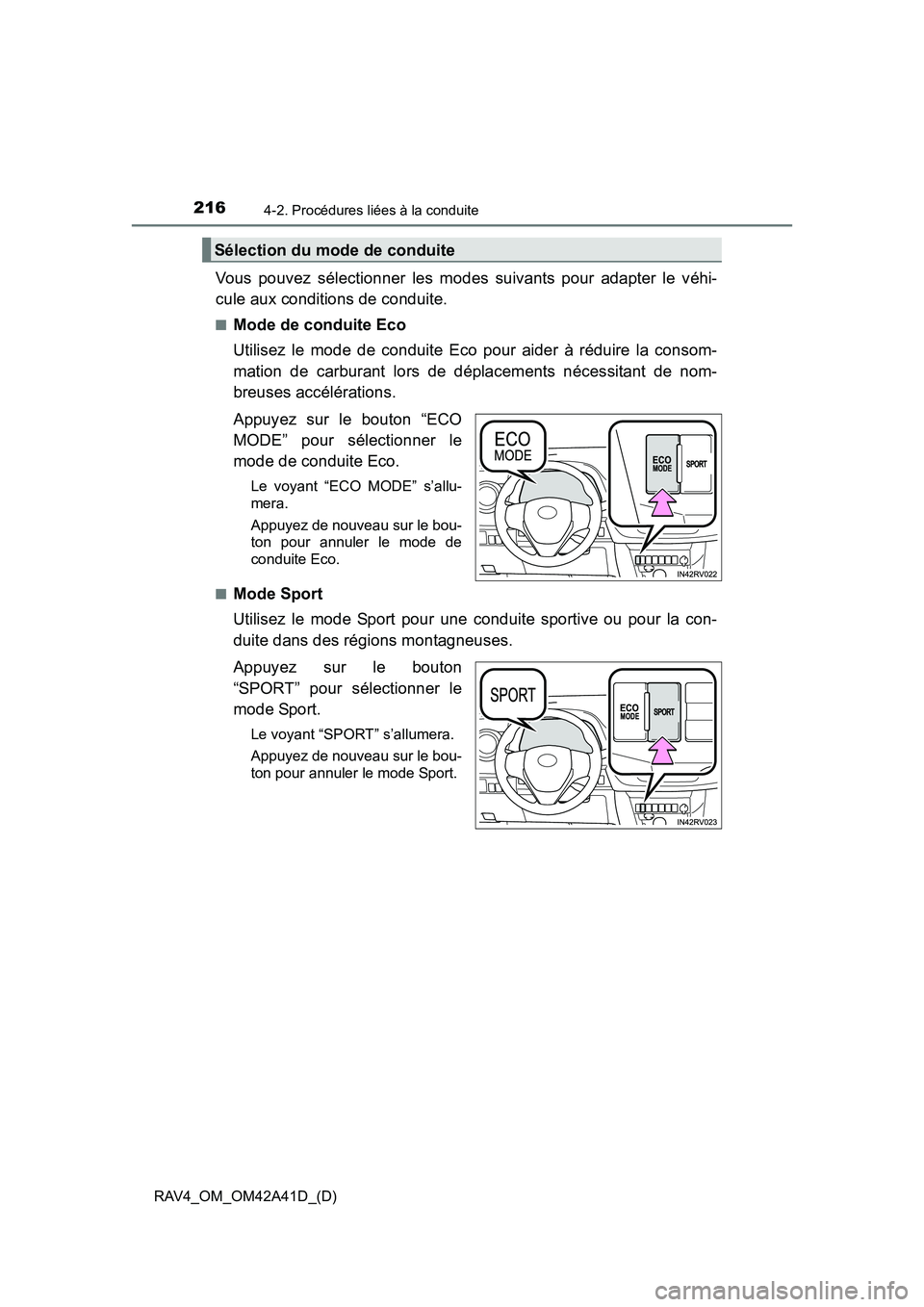 TOYOTA RAV4 2016  Manuel du propriétaire (in French) 216
RAV4_OM_OM42A41D_(D)
4-2. Procédures liées à la conduite
Vous pouvez sélectionner les modes suivants pour adapter le véhi-
cule aux conditions de conduite.
■Mode de conduite Eco
Utilisez le