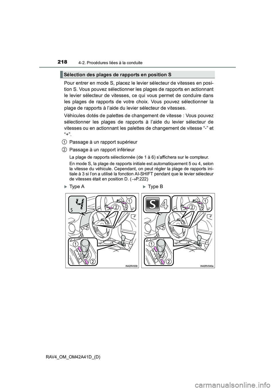 TOYOTA RAV4 2016  Manuel du propriétaire (in French) 218
RAV4_OM_OM42A41D_(D)
4-2. Procédures liées à la conduite
Pour entrer en mode S, placez le levier sélecteur de vitesses en posi-
tion S. Vous pouvez sélectionner les plages de rapports en acti