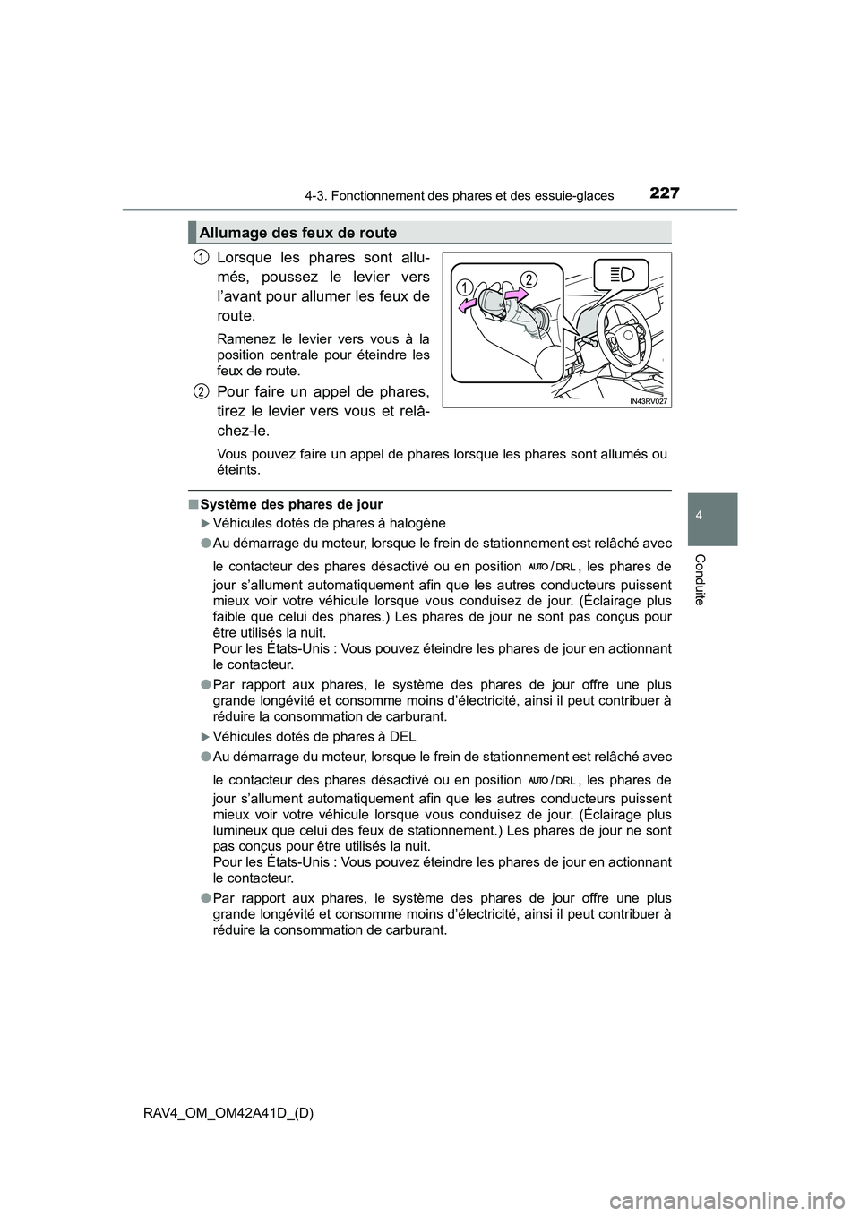 TOYOTA RAV4 2016  Manuel du propriétaire (in French) RAV4_OM_OM42A41D_(D)
2274-3. Fonctionnement des phares et des essuie-glaces
4
Conduite
Lorsque les phares sont allu-
més, poussez le levier vers
l’avant pour allumer les feux de
route. 
Ramenez le 