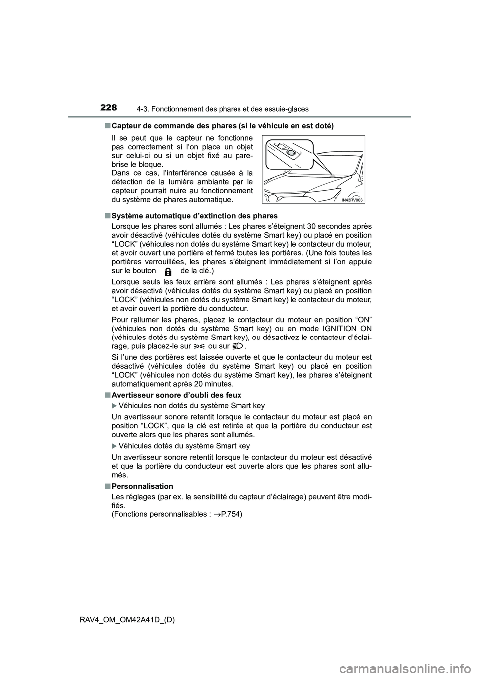 TOYOTA RAV4 2016  Manuel du propriétaire (in French) 228
RAV4_OM_OM42A41D_(D)
4-3. Fonctionnement des phares et des essuie-glaces
■Capteur de commande des phares (si le véhicule en est doté)
■ Système automatique d’extinction des phares
Lorsque